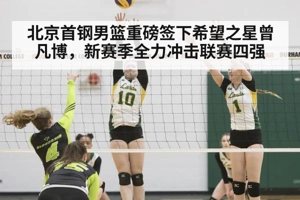 北京首钢男篮重磅签下希望之星曾凡博，新赛季全力冲击联赛四强